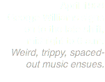 April 1969
George Williams signs on to the late shift, midnight to 6 a.m.
Weird, trippy, spaced-out music ensues.
