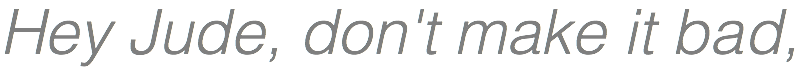 Hey Jude, don't make it bad,